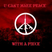 Peace(U can't make peace with a piece)
